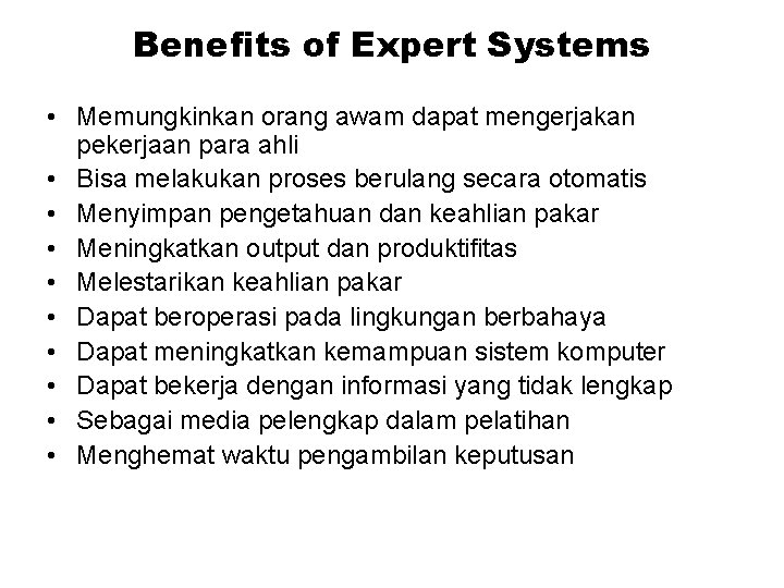 Benefits of Expert Systems • Memungkinkan orang awam dapat mengerjakan pekerjaan para ahli •