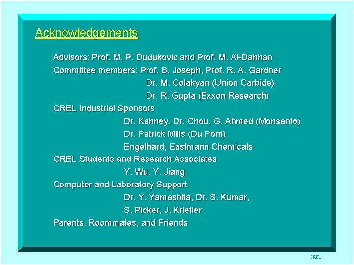 Acknowledgements Advisors: Prof. M. P. Dudukovic and Prof. M. Al-Dahhan Committee members: Prof. B.