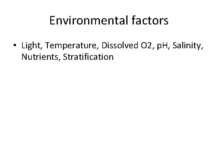 Environmental factors • Light, Temperature, Dissolved O 2, p. H, Salinity, Nutrients, Stratification 