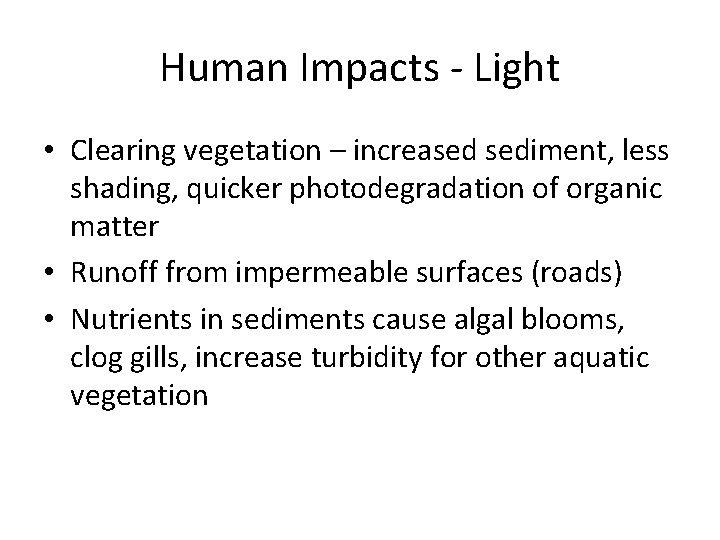 Human Impacts - Light • Clearing vegetation – increased sediment, less shading, quicker photodegradation