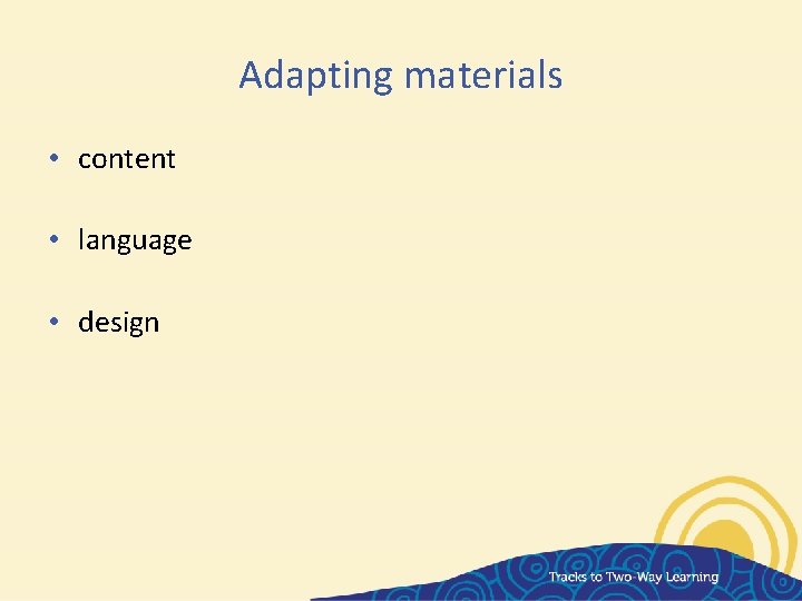 Adapting materials • content • language • design 