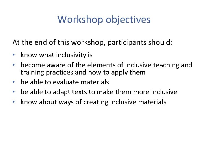 Workshop objectives At the end of this workshop, participants should: • know what inclusivity