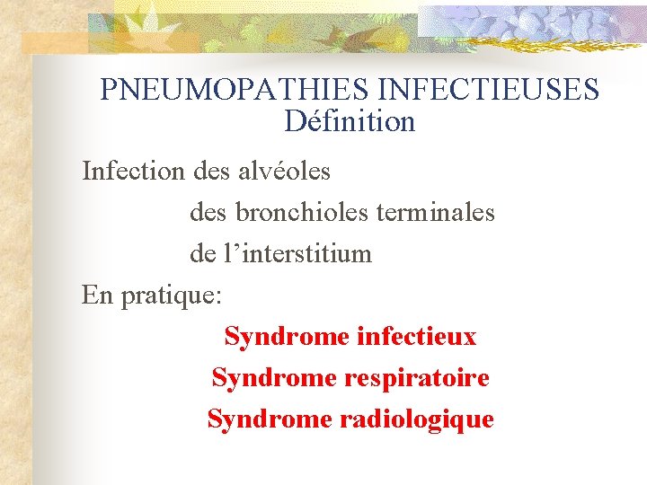 PNEUMOPATHIES INFECTIEUSES Définition Infection des alvéoles des bronchioles terminales de l’interstitium En pratique: Syndrome