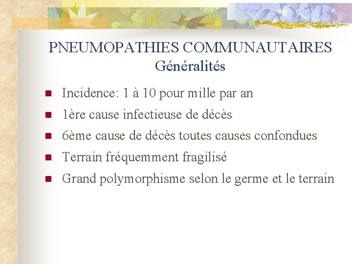 PNEUMOPATHIES COMMUNAUTAIRES Généralités n Incidence: 1 à 10 pour mille par an n 1ère