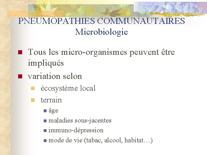 PNEUMOPATHIES COMMUNAUTAIRES Microbiologie n n Tous les micro-organismes peuvent être impliqués variation selon n