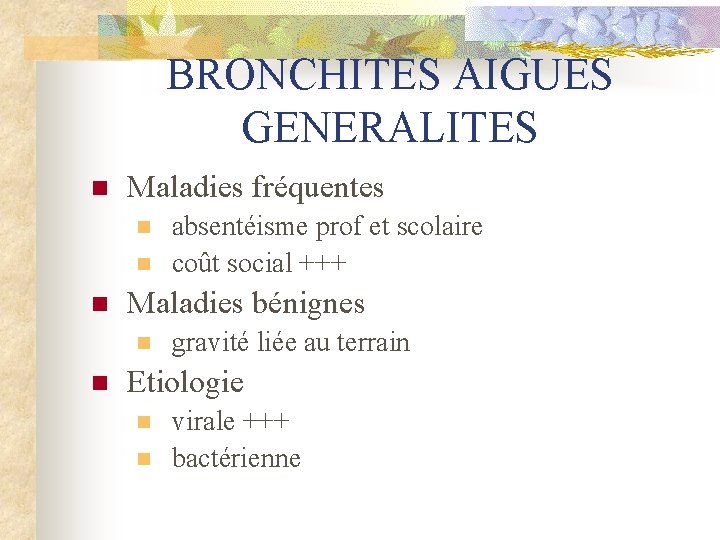 BRONCHITES AIGUES GENERALITES n Maladies fréquentes n n n Maladies bénignes n n absentéisme