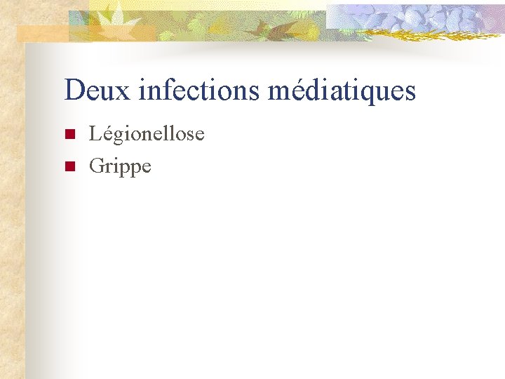 Deux infections médiatiques n n Légionellose Grippe 