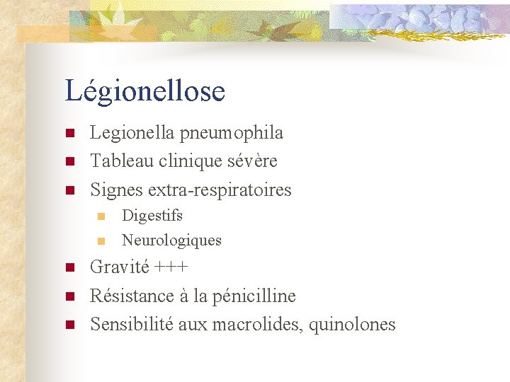 Légionellose n n n Legionella pneumophila Tableau clinique sévère Signes extra-respiratoires n n n
