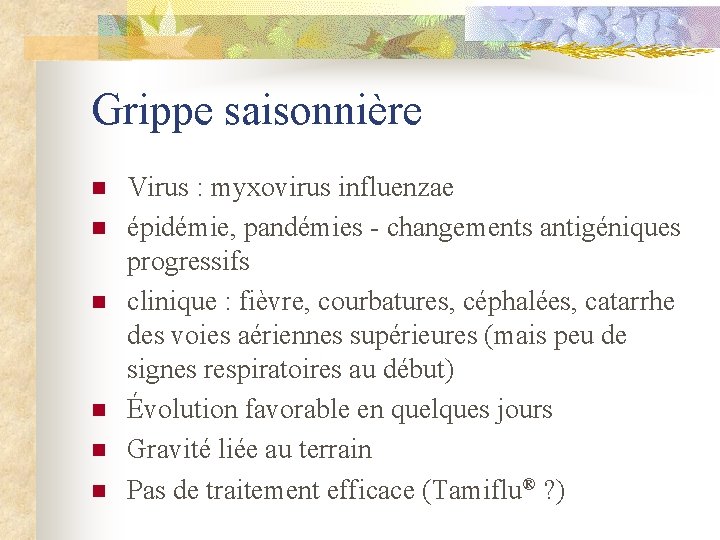 Grippe saisonnière n n n Virus : myxovirus influenzae épidémie, pandémies - changements antigéniques