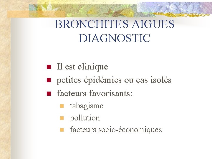 BRONCHITES AIGUES DIAGNOSTIC n n n Il est clinique petites épidémies ou cas isolés