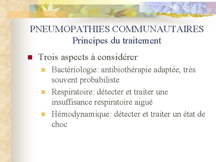 PNEUMOPATHIES COMMUNAUTAIRES Principes du traitement n Trois aspects à considérer n n n Bactériologie: