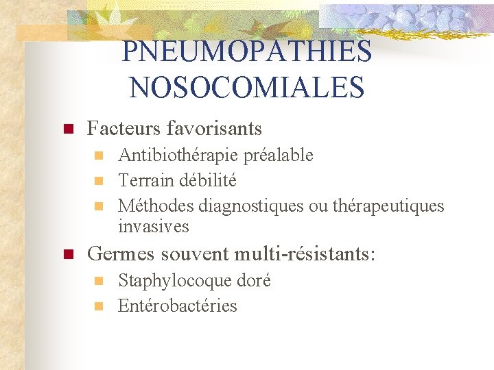 PNEUMOPATHIES NOSOCOMIALES n Facteurs favorisants n n Antibiothérapie préalable Terrain débilité Méthodes diagnostiques ou