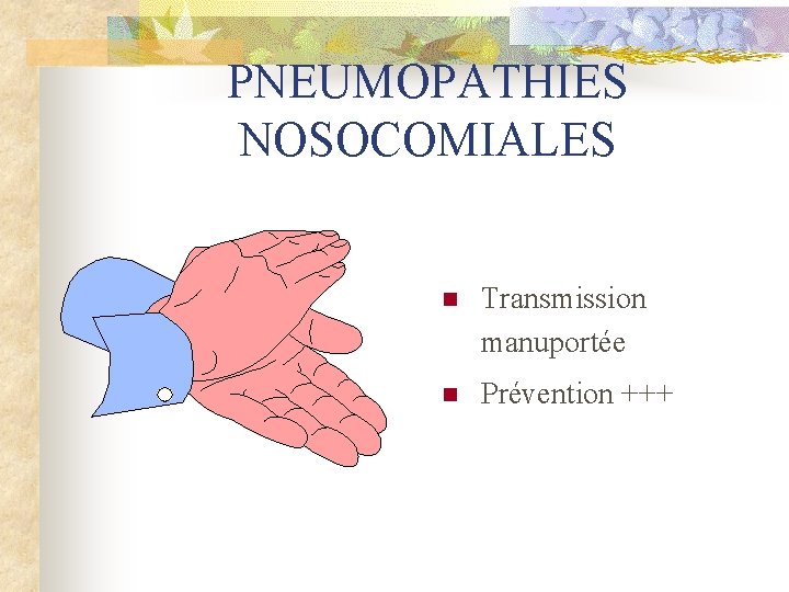 PNEUMOPATHIES NOSOCOMIALES n Transmission manuportée n Prévention +++ 