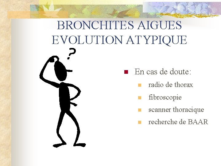 BRONCHITES AIGUES EVOLUTION ATYPIQUE n En cas de doute: n radio de thorax n