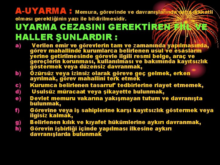 A-UYARMA : Memura, görevinde ve davranışlarında daha dikkatli olması gerektiğinin yazı ile bildirilmesidir. UYARMA