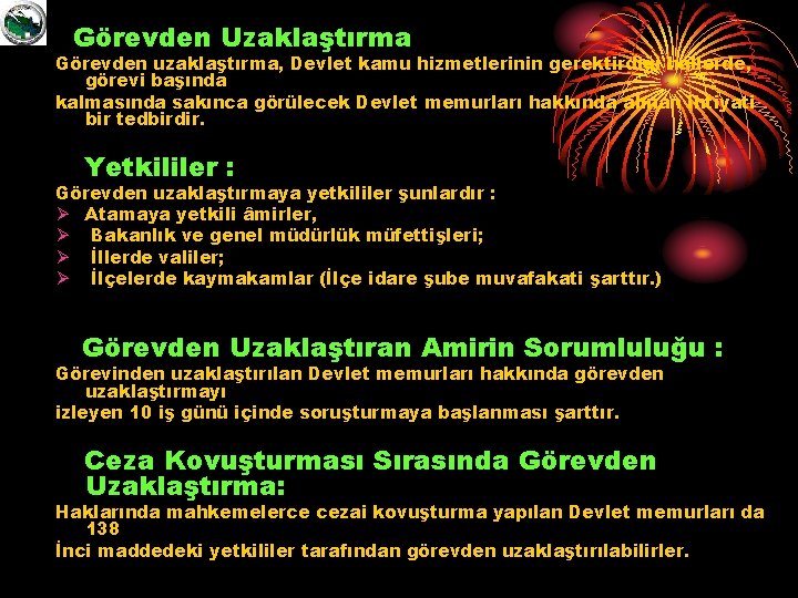 Görevden Uzaklaştırma Görevden uzaklaştırma, Devlet kamu hizmetlerinin gerektirdiği hallerde, görevi başında kalmasında sakınca görülecek