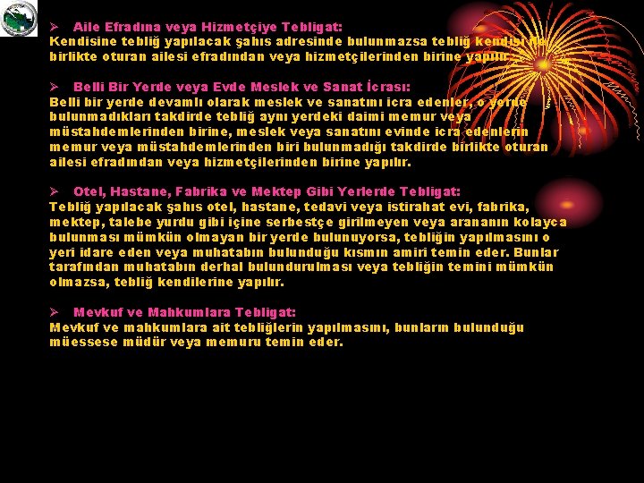 Ø Aile Efradına veya Hizmetçiye Tebligat: Kendisine tebliğ yapılacak şahıs adresinde bulunmazsa tebliğ kendisi