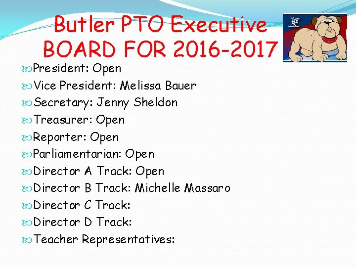 Butler PTO Executive BOARD FOR 2016 -2017 President: Open Vice President: Melissa Bauer Secretary:
