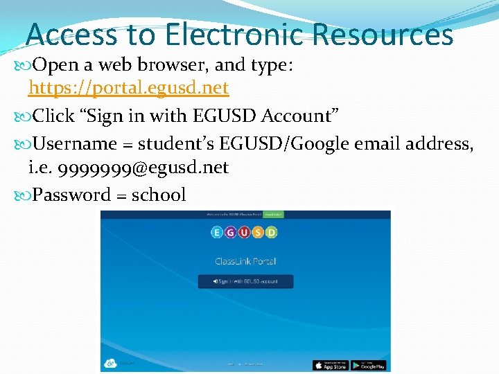 Access to Electronic Resources Open a web browser, and type: https: //portal. egusd. net