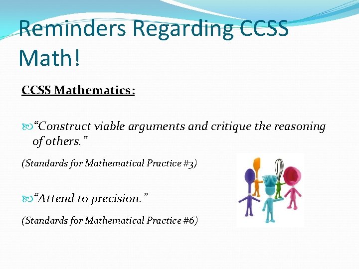 Reminders Regarding CCSS Math! CCSS Mathematics: “Construct viable arguments and critique the reasoning of