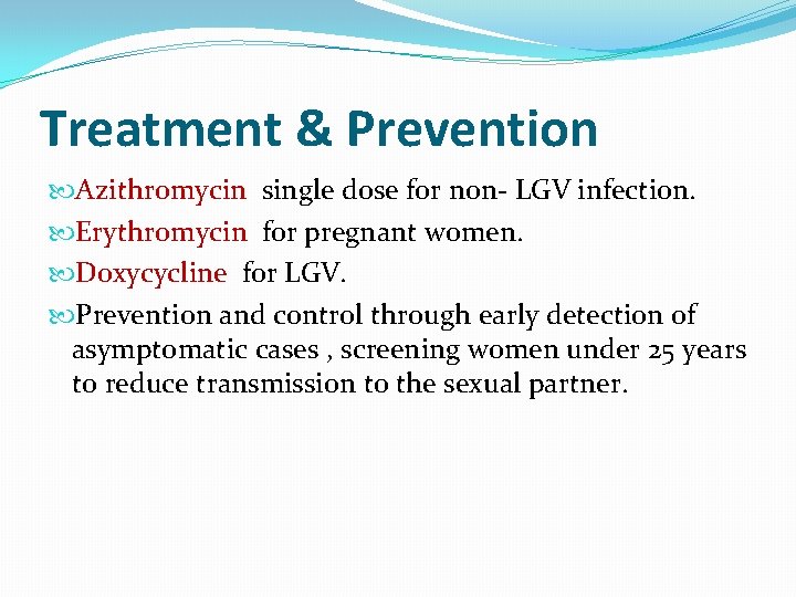 Treatment & Prevention Azithromycin single dose for non- LGV infection. Erythromycin for pregnant women.