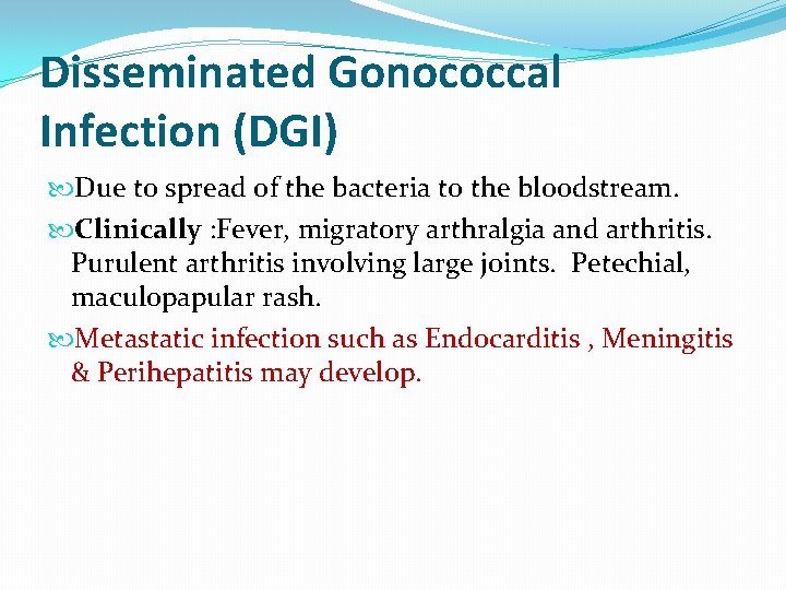 Disseminated Gonococcal Infection (DGI) Due to spread of the bacteria to the bloodstream. Clinically