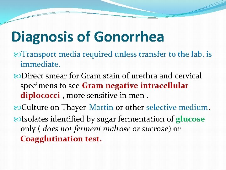 Diagnosis of Gonorrhea Transport media required unless transfer to the lab. is immediate. Direct