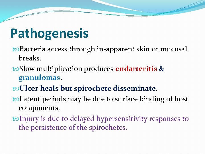 Pathogenesis Bacteria access through in-apparent skin or mucosal breaks. Slow multiplication produces endarteritis &