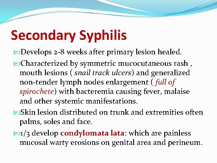 Secondary Syphilis Develops 2 -8 weeks after primary lesion healed. Characterized by symmetric mucocutaneous