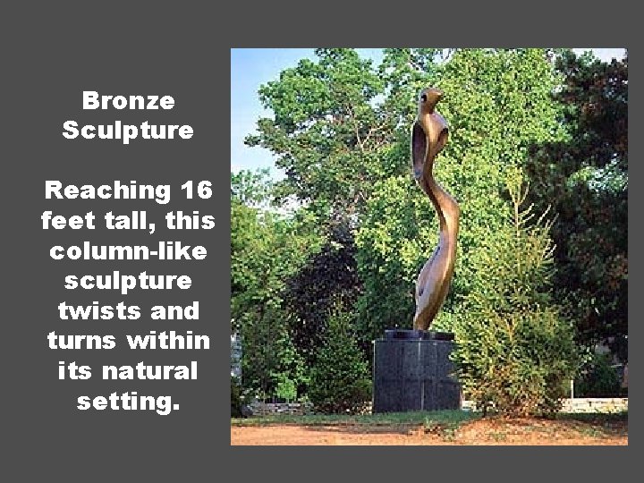 Bronze Sculpture Reaching 16 feet tall, this column-like sculpture twists and turns within its