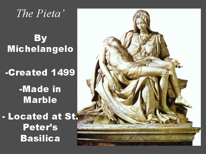 The Pieta’ By Michelangelo -Created 1499 -Made in Marble - Located at St. Peter’s