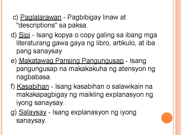  c) Paglalarawan - Pagbibigay linaw at "descriptions" sa paksa. d) Sipi - Isang