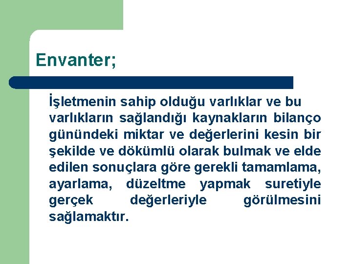 Envanter; İşletmenin sahip olduğu varlıklar ve bu varlıkların sağlandığı kaynakların bilanço günündeki miktar ve