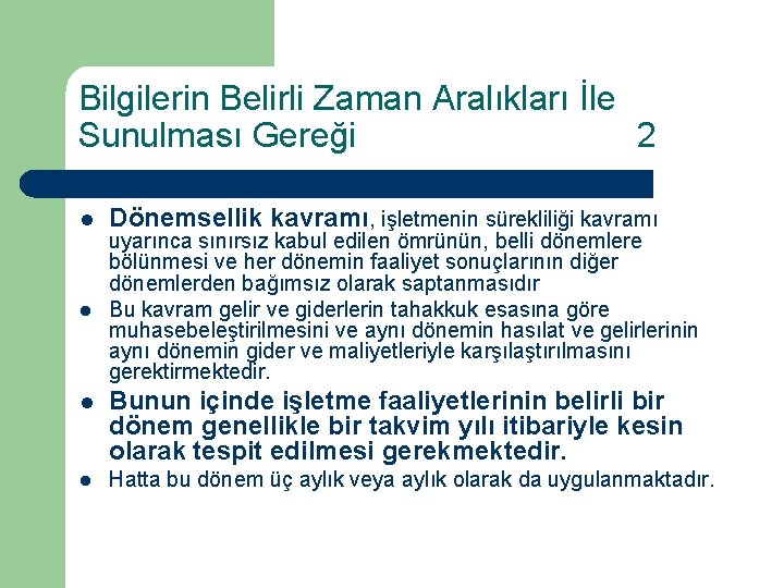 Bilgilerin Belirli Zaman Aralıkları İle Sunulması Gereği 2 l l Dönemsellik kavramı, işletmenin sürekliliği