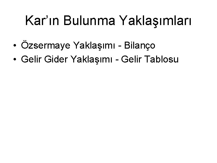 Kar’ın Bulunma Yaklaşımları • Özsermaye Yaklaşımı - Bilanço • Gelir Gider Yaklaşımı - Gelir