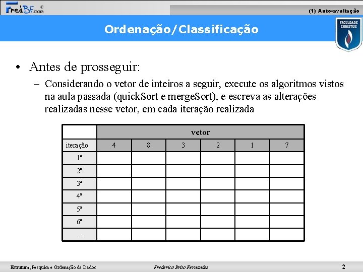 (1) Auto-avaliação Ordenação/Classificação • Antes de prosseguir: – Considerando o vetor de inteiros a