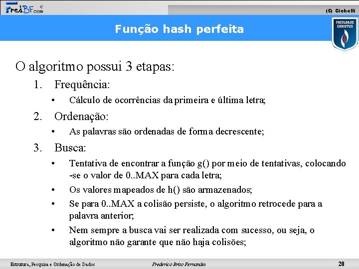 (5) Cichelli Função hash perfeita O algoritmo possui 3 etapas: 1. Frequência: • Cálculo