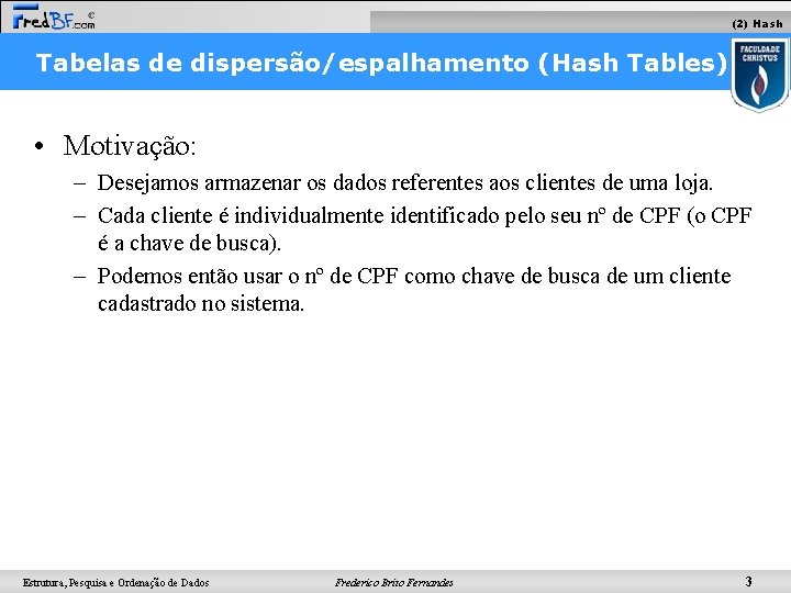 (2) Hash Tabelas de dispersão/espalhamento (Hash Tables) • Motivação: – Desejamos armazenar os dados