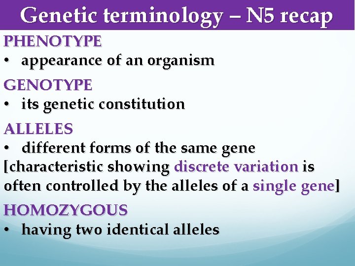 Genetic terminology – N 5 recap PHENOTYPE • appearance of an organism GENOTYPE •