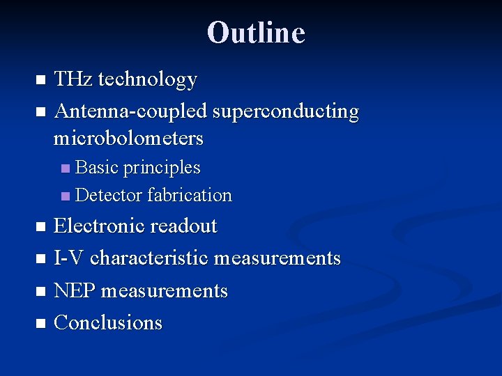 Outline THz technology n Antenna-coupled superconducting microbolometers n Basic principles n Detector fabrication n
