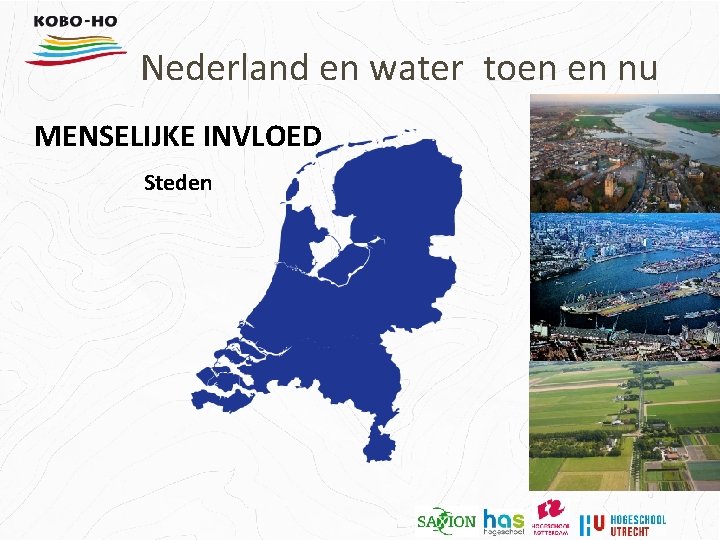 Nederland en water toen en nu MENSELIJKE INVLOED Steden 