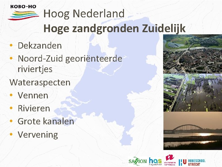 Hoog Nederland Hoge zandgronden Zuidelijk • Dekzanden • Noord-Zuid georiënteerde riviertjes Wateraspecten • Vennen