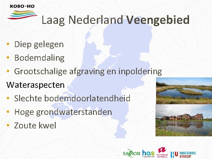 Laag Nederland Veengebied • Diep gelegen • Bodemdaling • Grootschalige afgraving en inpoldering Wateraspecten