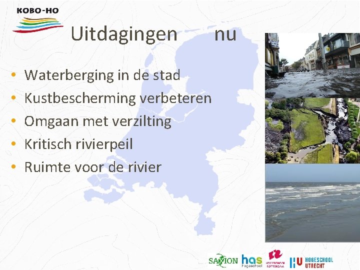 Uitdagingen • • • Waterberging in de stad Kustbescherming verbeteren Omgaan met verzilting Kritisch