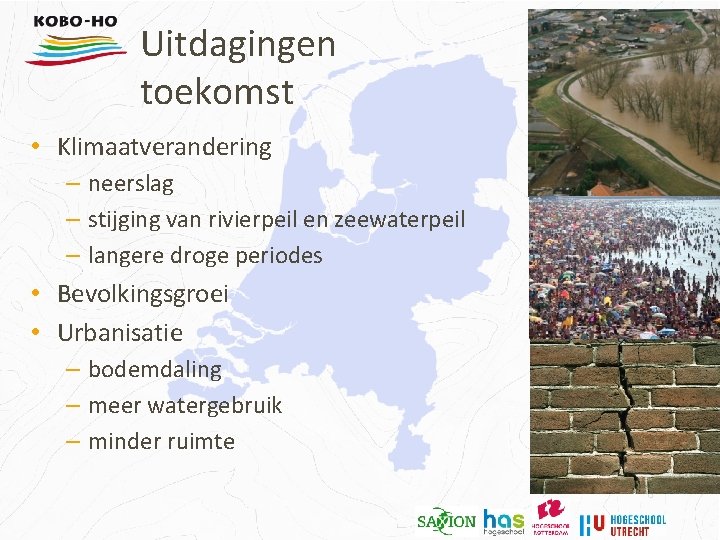 Uitdagingen toekomst • Klimaatverandering – neerslag – stijging van rivierpeil en zeewaterpeil – langere