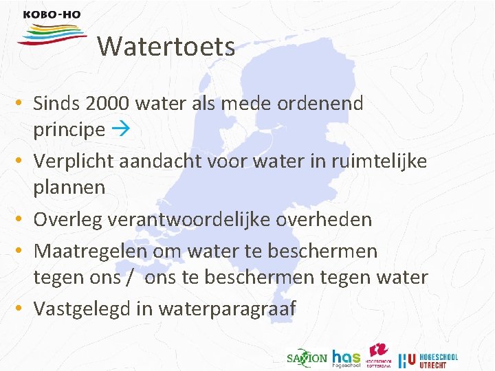 Watertoets • Sinds 2000 water als mede ordenend principe • Verplicht aandacht voor water