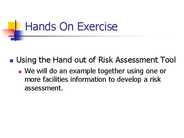 Hands On Exercise n Using the Hand out of Risk Assessment Tool n We