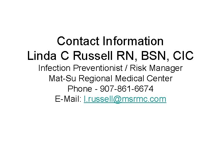 Contact Information Linda C Russell RN, BSN, CIC Infection Preventionist / Risk Manager Mat-Su