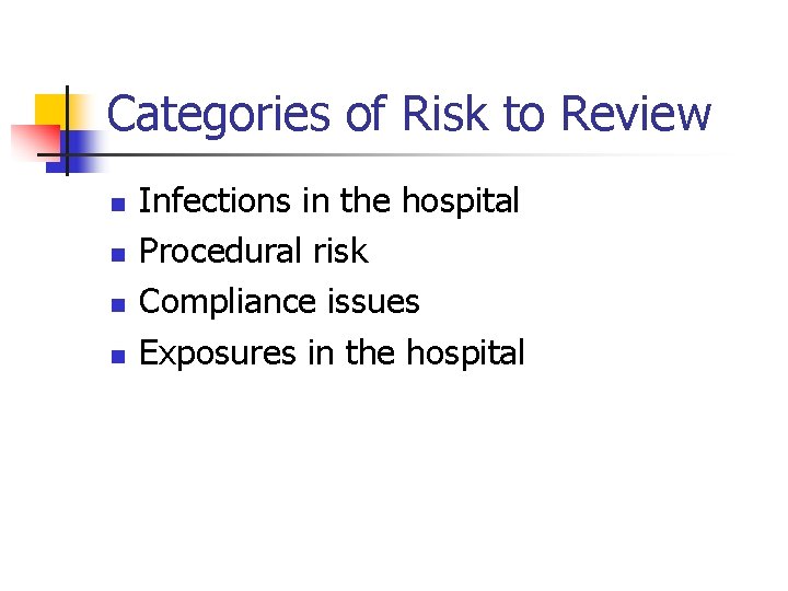 Categories of Risk to Review n n Infections in the hospital Procedural risk Compliance