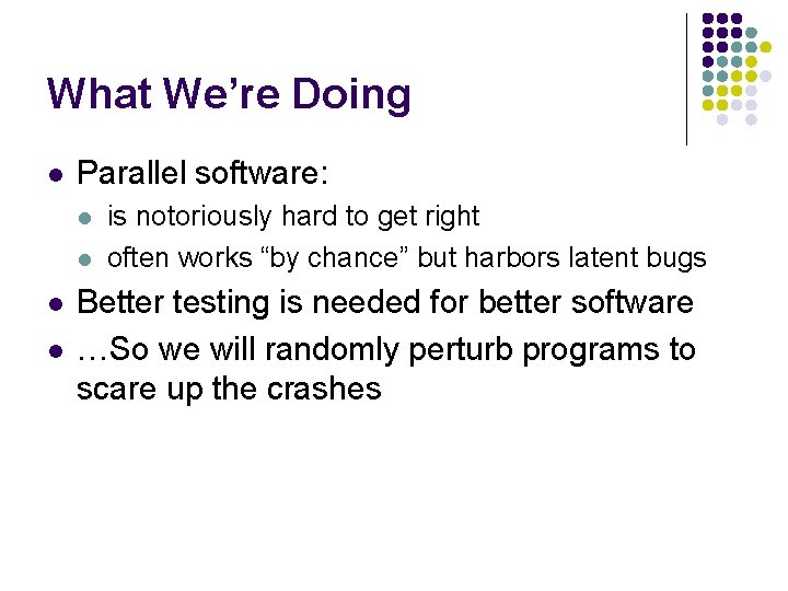 What We’re Doing l Parallel software: l l is notoriously hard to get right